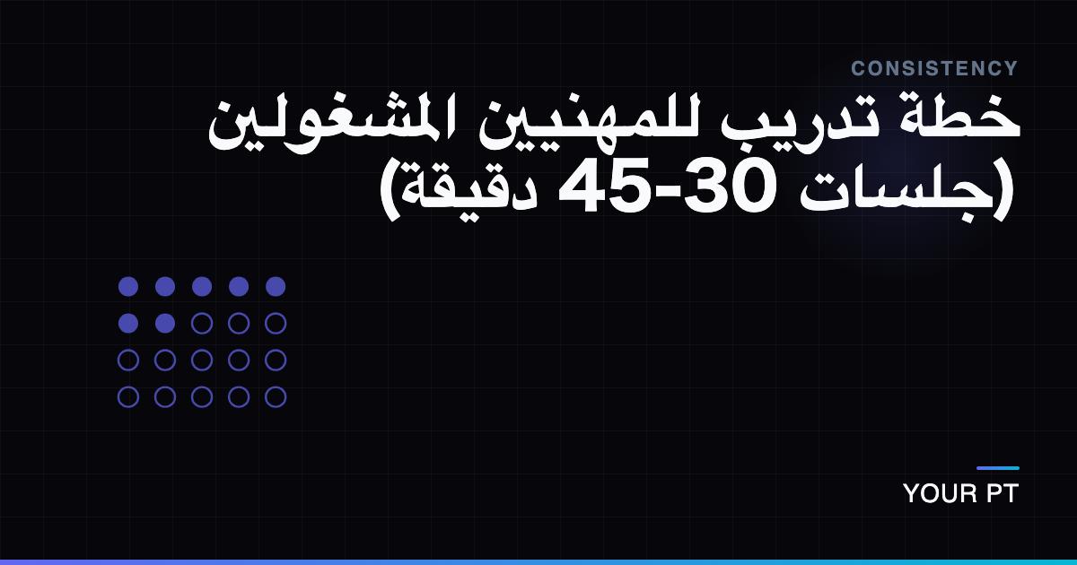 خطة تدريب للمهنيين المشغولين (جلسات 30-45 دقيقة)