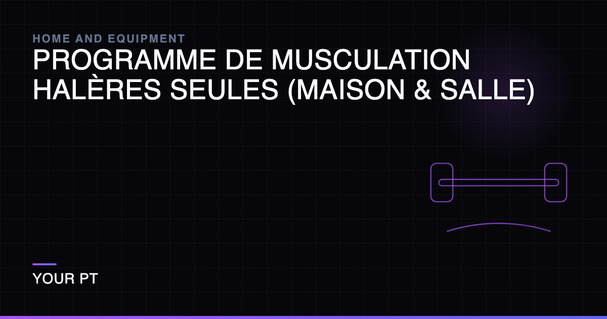 Programme de Musculation Halères Seules (Maison & Salle)