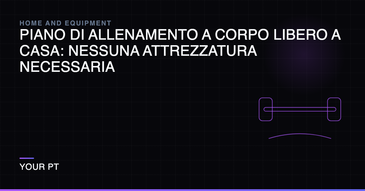 Piano di Allenamento a Corpo Libero a Casa: Nessuna Attrezzatura Necessaria