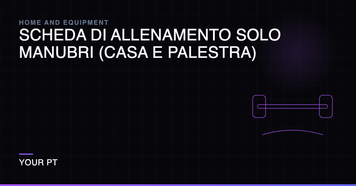 Scheda di Allenamento Solo Manubri (Casa e Palestra)