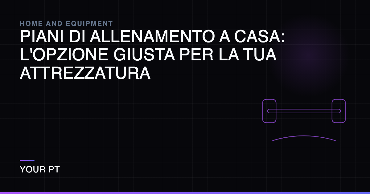 Piani di Allenamento a Casa: L'Opzione Giusta per la Tua Attrezzatura