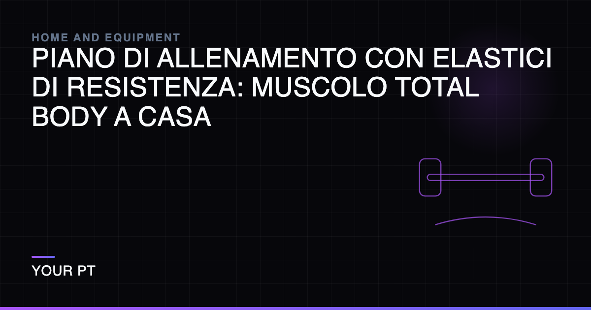 Piano di Allenamento con Elastici di Resistenza: Muscolo Total Body a Casa