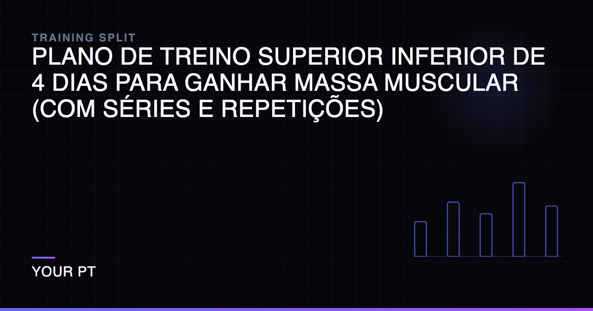 Plano de Treino Superior Inferior de 4 Dias para Ganhar Massa Muscular (Com Séries e Repetições)