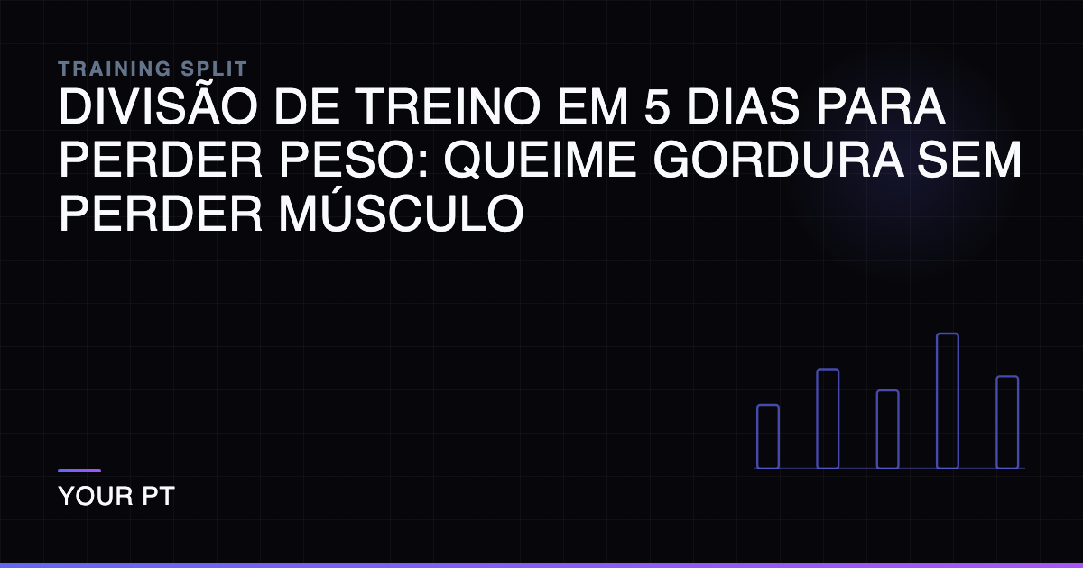 Divisão de Treino em 5 Dias para Perder Peso: Queime Gordura Sem Perder Músculo